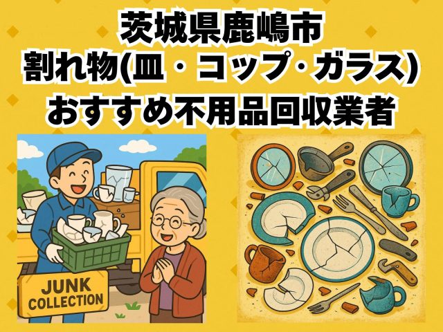 鹿嶋市　割れ物(皿・コップ・ガラス) おすすめ不用品回収業者